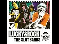 Lucky &amp; Rock - THE SLUT BANKS