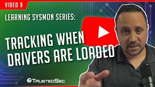 Learning Sysmon - Tracking When Drivers Are Loaded (Video 9)