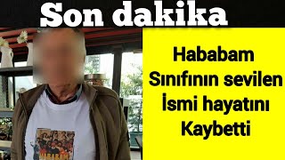 Hababam sınıfının sevilen ismini kaybettik!