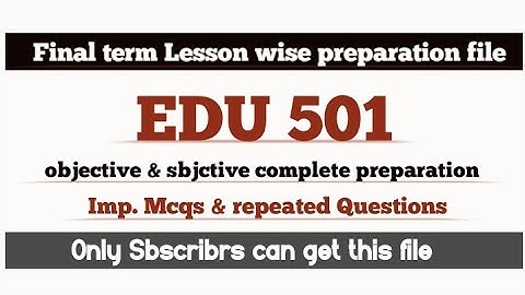 Edu501 final term lesson-wise obj/sbj cmplete preparation in 1 vdeo|imp. questions/past papers/