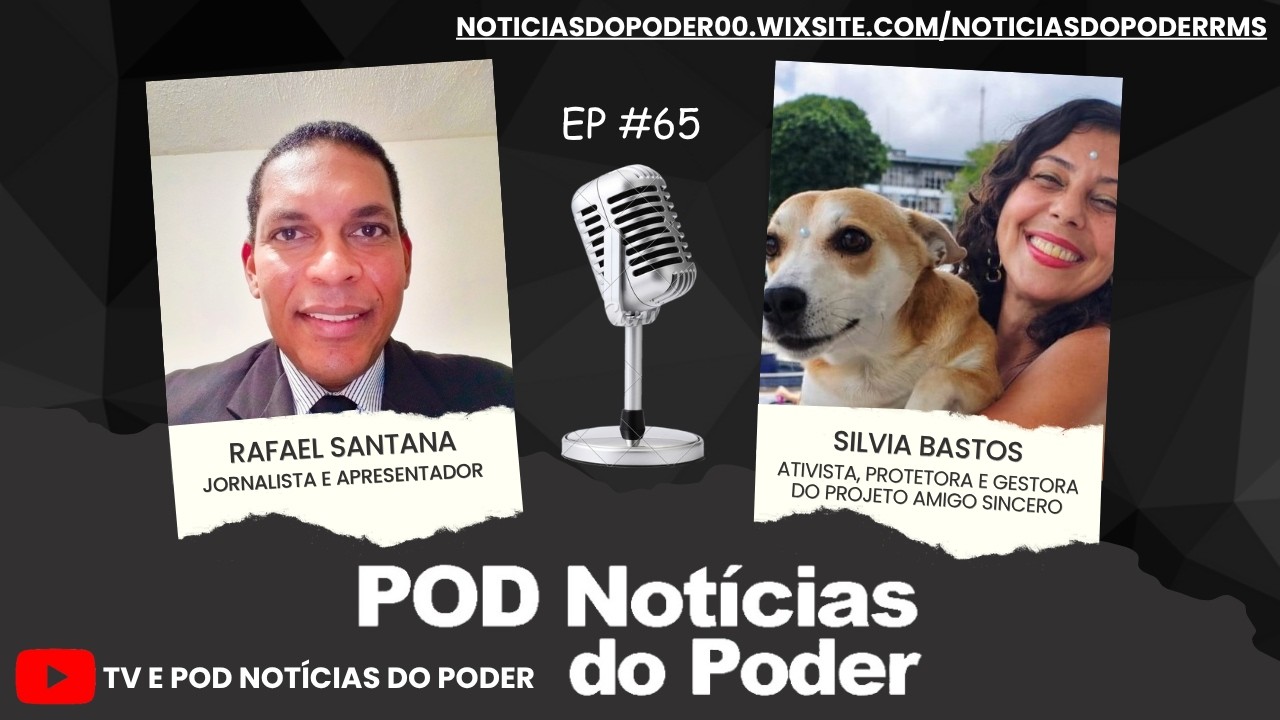 ENTREVISTA COM SILVIA BASTOS, ATIVISTA, PROTETORA E GESTORA DO PROJETO AMIGO SINCERO, NO 65º EPISÓDIO DO POD NOTÍCIAS DO PODER, EM ÁUDIO E VÍDEO