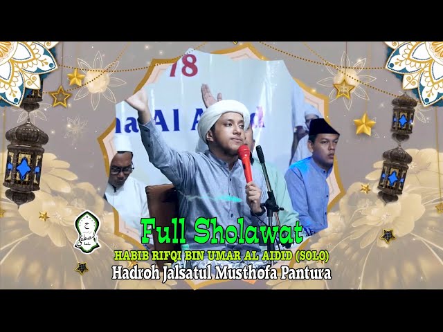 FULL SHOLAWAT - HABIB RIFQI BIN UMAR AL AIDID (SOLO) - HADROH JALSATUL MUSTHOFA PANTURA class=