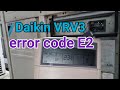 How to rectify error code E2 Daikin VRV 3 air conditioner