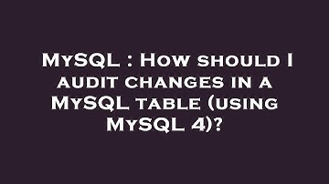 MySQL : How should I audit changes in a MySQL table (using MySQL 4)?