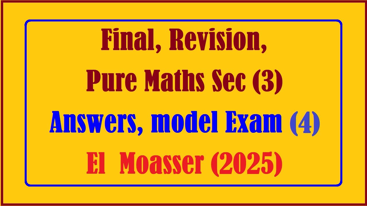 Final, Revision, Pure Maths Sec (3), Answers, model Exam (4), El Moasser 2025