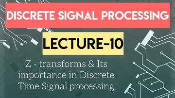 Lecture 10 Z-transform and Its importance in discrete time signal processing|DSP Lecture Engineering
