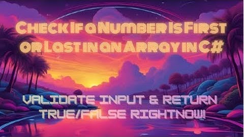 Check If a Number Is First or Last in an Array in C# — Validate Input & Return True/False RightNow!