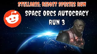 Stellaris: Reddit Species Runs: Space Orcs Autocracy Run 3/3