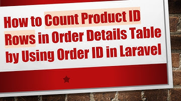 How to Count Product ID Rows in Order Details Table by Using Order ID in Laravel