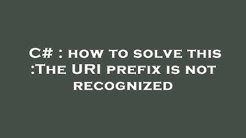 C# : how to solve this :The URI prefix is not recognized