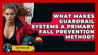 What Makes Guardrail Systems A Primary Fall Prevention Method? - High Stakes Jobs