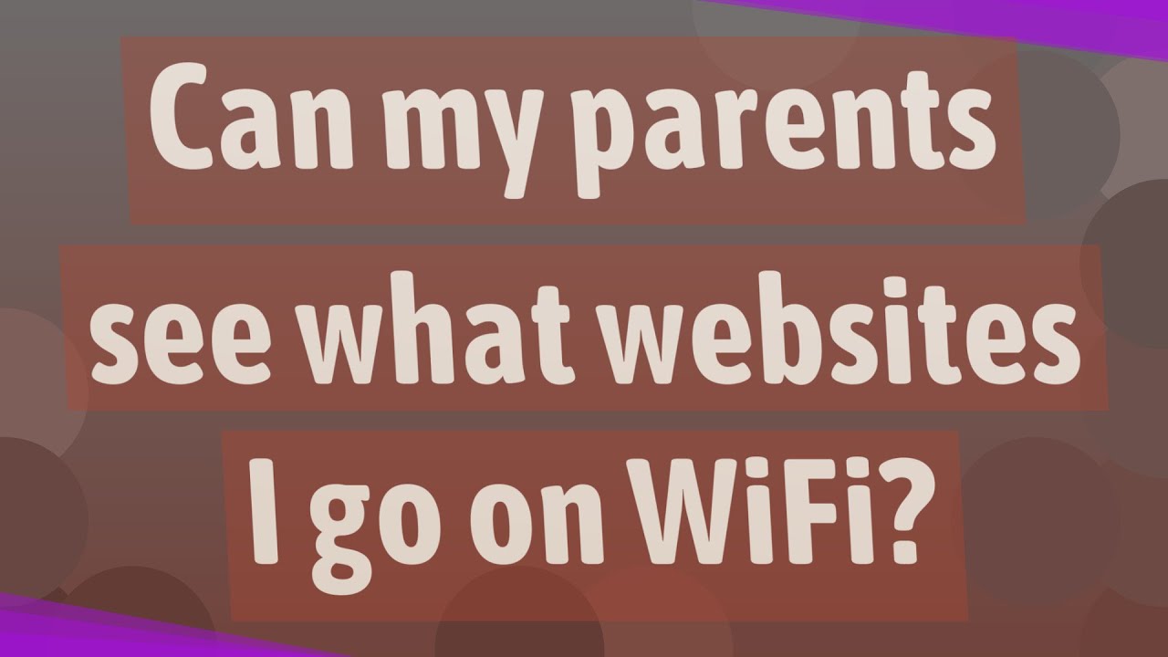 Can My Parents See What Websites I Go On WiFi YouTube Can My Parents See What Websites I Go On WiFi YouTube