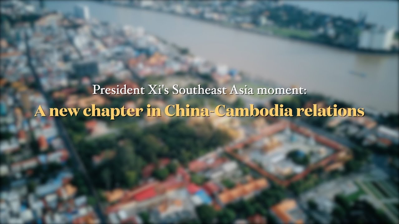 President Xi's Southeast Asia moment: A new chapter in China Cambodia relations