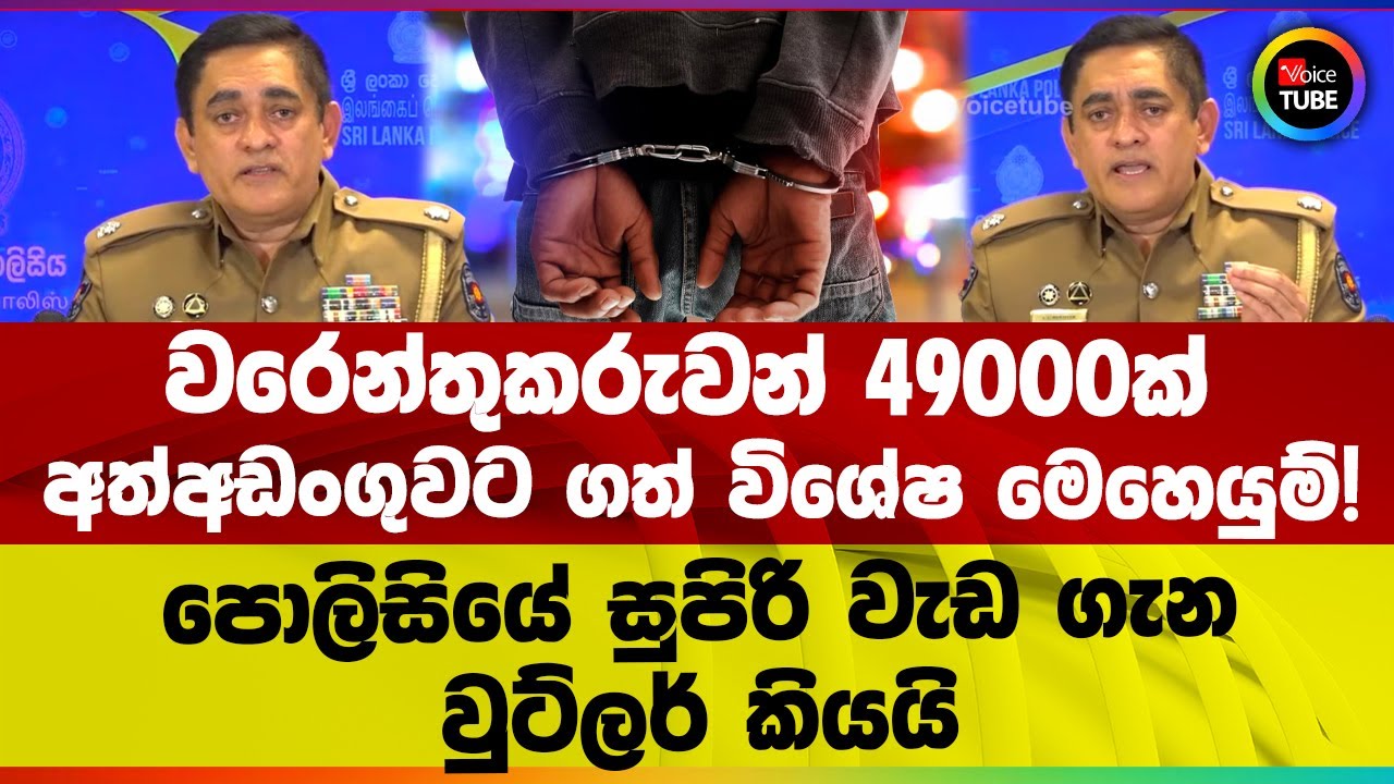 වරෙන්තුකරුවන් 49000ක් අත්අඩංගුවට ගත් විශේෂ මෙහෙයුම්! පොලිසියේ සුපිරි වැඩ ගැනවුට්ලර් කියයි