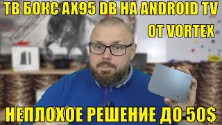 ТВ Бокс AX95 DB на ANDROID TV от VORTEX. Достаточно неплохое решение до 50$