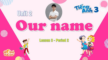Tiếng Anh Lớp 3 - Unit 2 - Our Name - Lesson 3 - Part 2 || Tiếng Anh Tiểu Học || Global Success