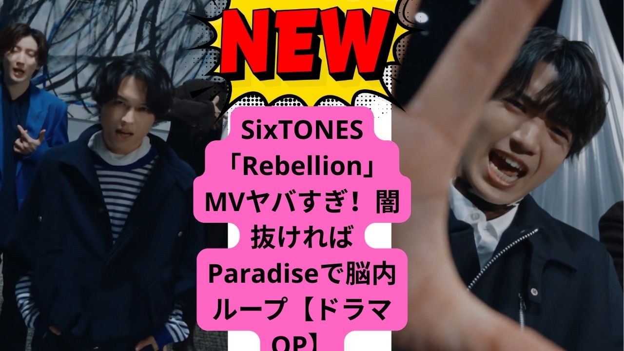 SixTONES「Rebellion」MVヤバすぎ！闇抜ければParadiseで脳内ループ【ドラマOP】