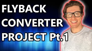 FLYBACK CONVERTER PROJECT PT 1 | 24V, 120W FLYBACK CONVERTER EXAMPLE | POWER SUPPLY EXAMPLE PROJECT