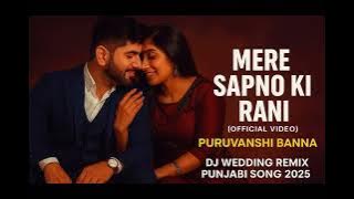 MERE SAPNO KI RANI ( VIDEO) | PURUVANSHI BANNA | DJ WEDDING REMIX PANJABI SONG 2025