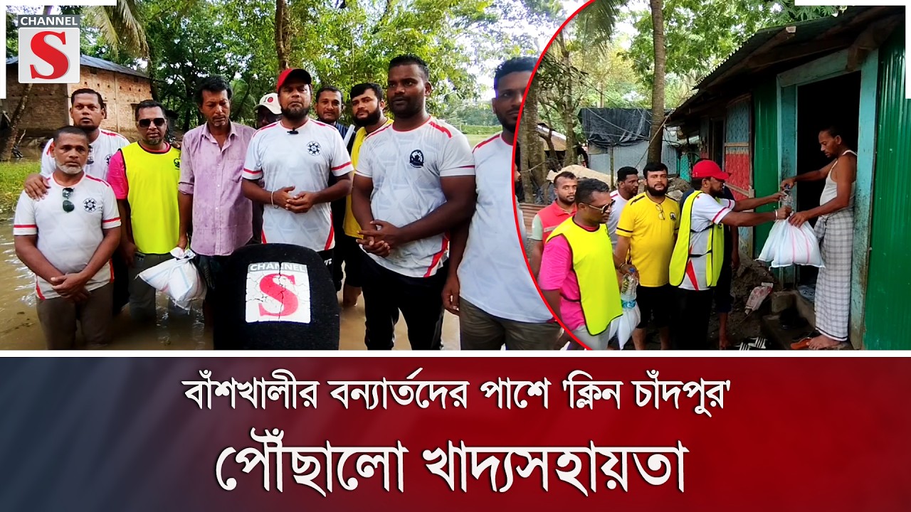 বাঁশখালীর বন্যার্তদের পাশে 'ক্লিন চাঁদপুর'; পৌঁছালো খাদ্যসহায়তা | Flood Relief | Channel S News
