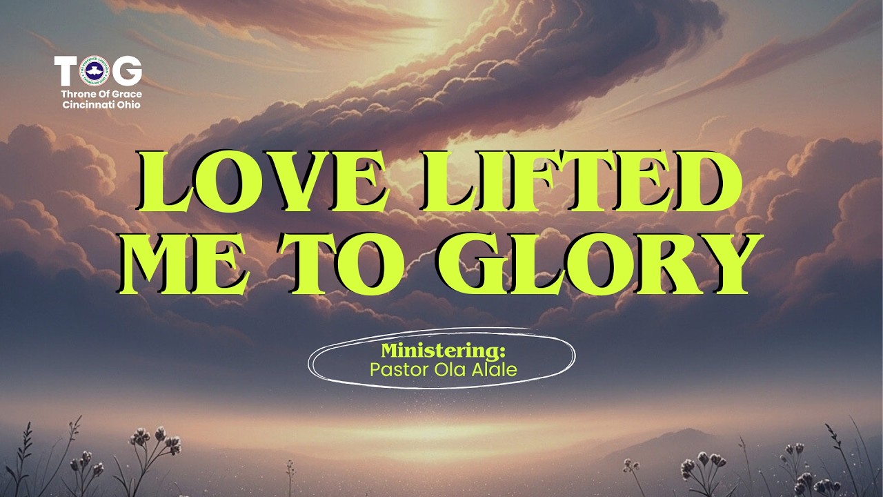 LOVE LIFTED ME TO GLORY | PASTOR OLA ALALE
