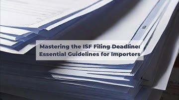 Mastering the ISF Filing Deadline: Essential Guidelines for Importers