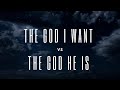 The God I want vs The God He Is