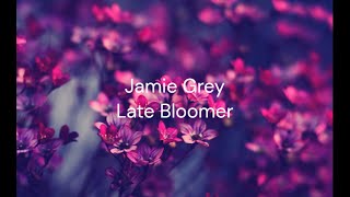 Late Bloomer  - Jamie Grey / FULL SONG LYRICS