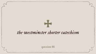 Westminster Shorter Catechism Question 88