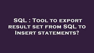 SQL : Tool to export result set from SQL to Insert statements?