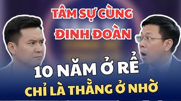 Tâm sự cùng Đinh Đoàn - 10 năm ở rể, tôi chỉ là 