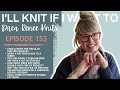 Ill knit if i want to episode 153