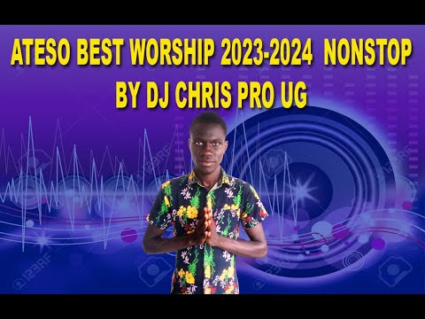 ATESO BEST WORSHIP NONSTOP 2023 2024 BY DJ CHRIS PRO  256 775512542