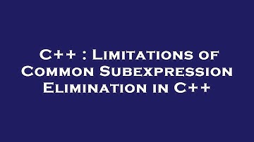 C++ : Limitations of Common Subexpression Elimination in C++