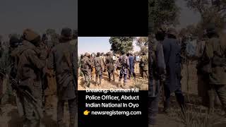 ‎Breaking: Gunmen Kill Police Officer, Abduct Indian National In Oyo