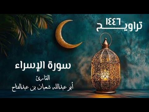 سورة الإسراء تراويح ١٤٤٦ ه القارئ أبو عبد الله شعبان بن عبد الفتاح