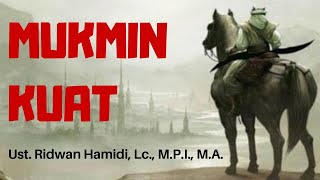 MUKMIN YANG KUAT LEBIH DICINTAI ALLAH DARI MUKMIN YANG LEMAH  | Ust. Ridwan Hamidi, Lc., M.P.I., M.A