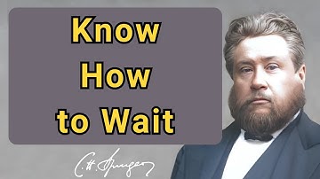 Know How to Wait | Charles Spurgeon | Devotional | Faith Checkbook