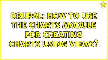Drupal: How to use the Charts module for creating charts using Views?