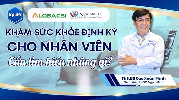 #49 Tổ chức khám sức khỏe định kỳ cho nhân viên, cần tìm hiểu những gì? | ThS.BS Cao Xuân Minh