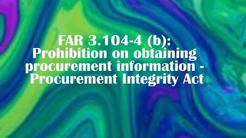 FAR 3.104-4 (b): Prohibition on obtaining procurement information - Procurement Integrity Act