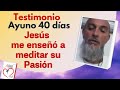 Jesús, me enseñó a meditar su pasión. Testimonio Ayuno 40 días. Misión Ruah.