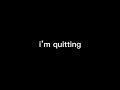 i’m quitting