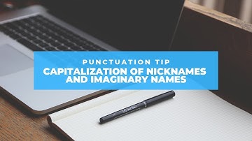 Punctuation Tip: Capitalization of Nicknames and Imaginary Names