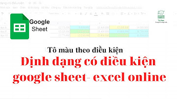Đổi màu theo điều kiện - Định dạng có điều kiện trong google sheet - excel online