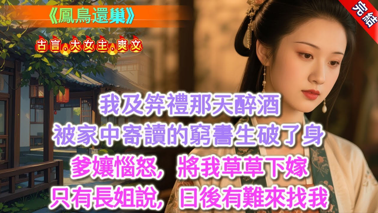 【完結】《鳳鳥還巢》，我及笄禮那天，醉酒被在家中寄讀的窮書生破了身。爹孃惱怒，將我草草下嫁。只有長姐給我添了嫁妝，含淚說：「日後有什麼困難就來找姐姐接濟。」人人都贊長姐心慈，說她雖是假千金