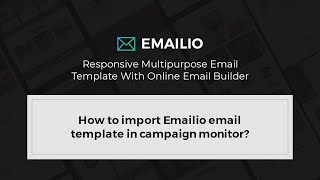 How to import Emailio email template in campaign monitor