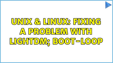 Unix & Linux: Fixing a problem with lightdm; boot-loop