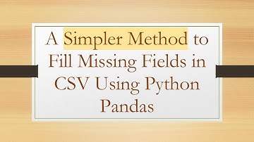 A Simpler Method to Fill Missing Fields in CSV Using Python Pandas