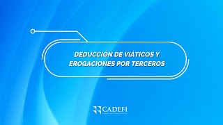 Cadefi | Deducción de viáticos y erogaciones por terceros